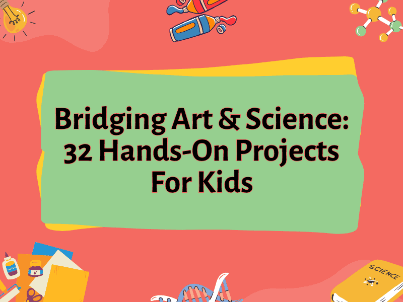 https://www.teachingexpertise.com/wp-content/uploads/2023/09/FI-Bridging-Art-Science-32-Hands-On-Projects-For-Kids.png